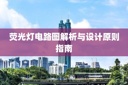 荧光灯电路图解析与设计原则指南