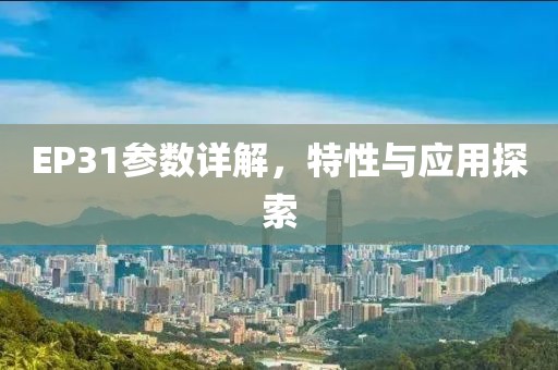 EP31参数详解，特性与应用探索