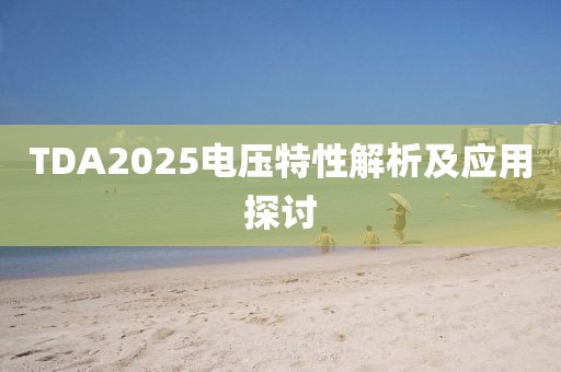 TDA2025电压特性解析及应用探讨