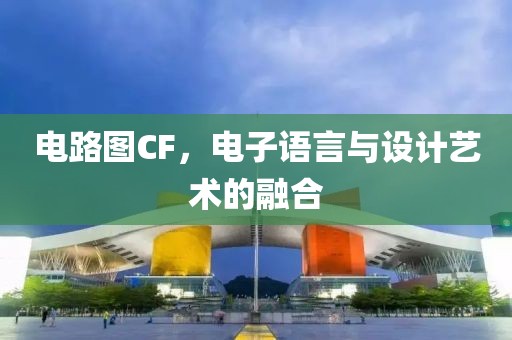 电路图CF，电子语言与设计艺术的融合