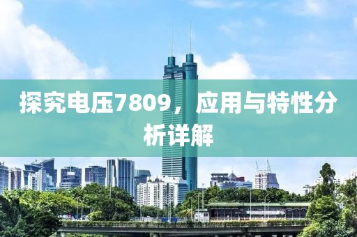 探究电压7809，应用与特性分析详解