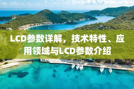 LCD参数详解，技术特性、应用领域与LCD参数介绍