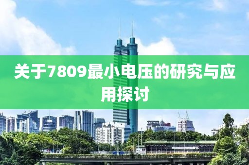 关于7809最小电压的研究与应用探讨