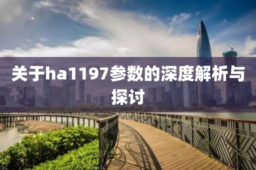 关于ha1197参数的深度解析与探讨