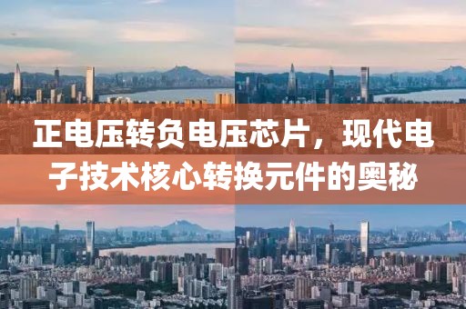 正电压转负电压芯片，现代电子技术核心转换元件的奥秘