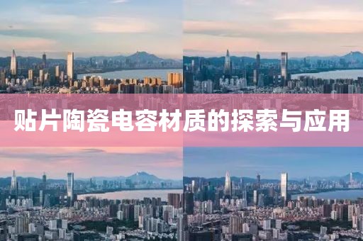 贴片陶瓷电容材质的探索与应用