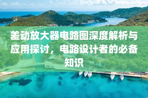 差动放大器电路图深度解析与应用探讨，电路设计者的必备知识