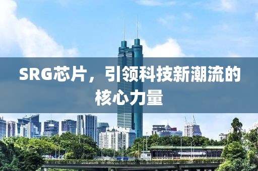 SRG芯片，引领科技新潮流的核心力量