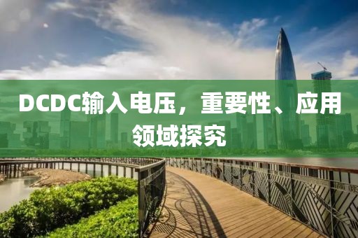 DCDC输入电压，重要性、应用领域探究