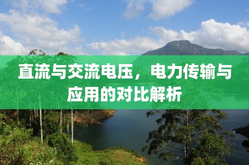 直流与交流电压，电力传输与应用的对比解析