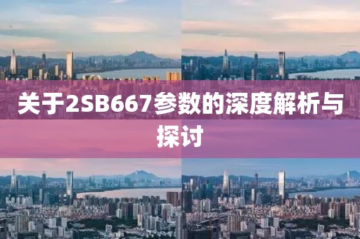 关于2SB667参数的深度解析与探讨
