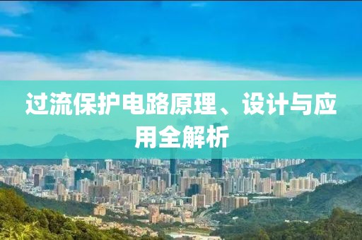 过流保护电路原理、设计与应用全解析