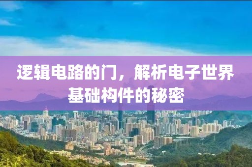 逻辑电路的门，解析电子世界基础构件的秘密