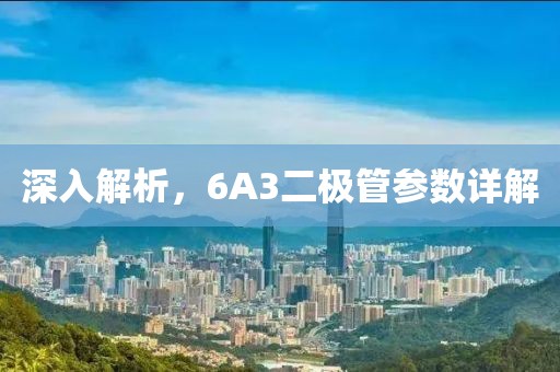 深入解析，6A3二极管参数详解