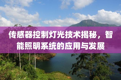 传感器控制灯光技术揭秘，智能照明系统的应用与发展