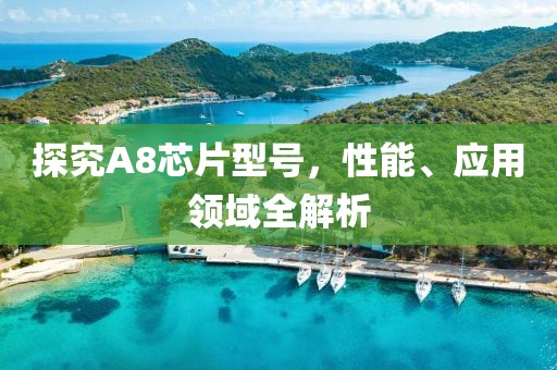 探究A8芯片型号，性能、应用领域全解析