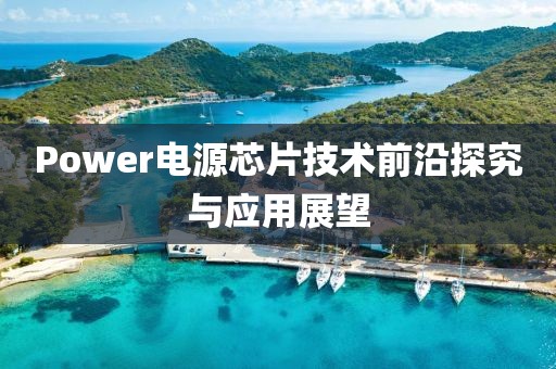 Power电源芯片技术前沿探究与应用展望