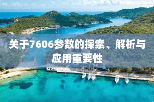 关于7606参数的探索、解析与应用重要性