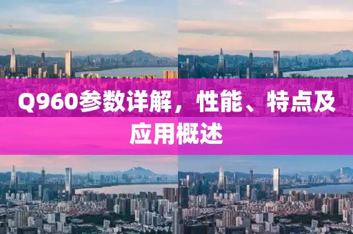Q960参数详解，性能、特点及应用概述