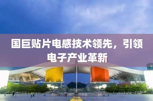 国巨贴片电感技术领先，引领电子产业革新