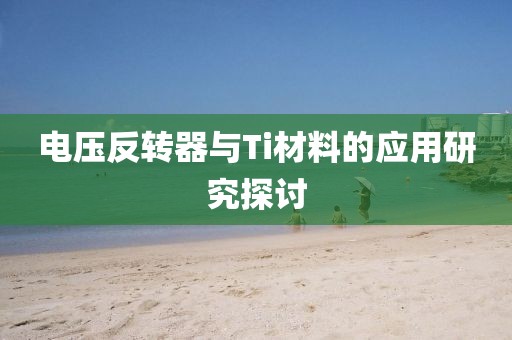 电压反转器与Ti材料的应用研究探讨
