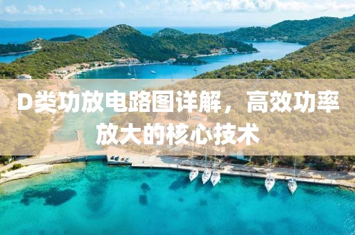 D类功放电路图详解，高效功率放大的核心技术