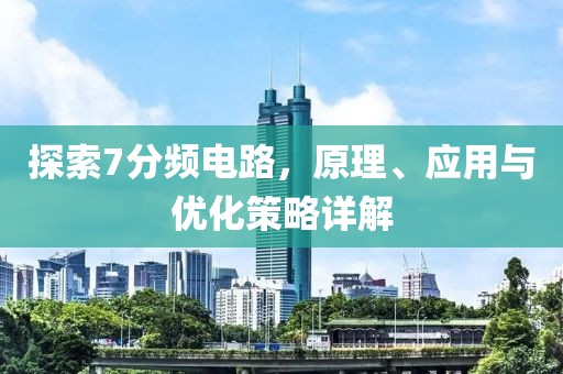 探索7分频电路，原理、应用与优化策略详解