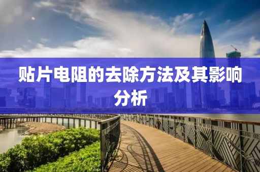 贴片电阻的去除方法及其影响分析