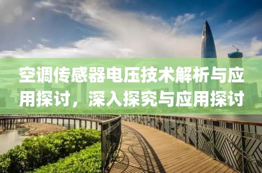 空调传感器电压技术解析与应用探讨，深入探究与应用探讨
