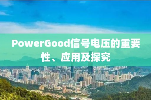 PowerGood信号电压的重要性、应用及探究
