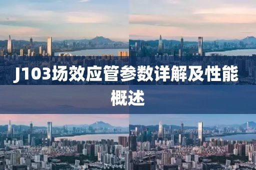 J103场效应管参数详解及性能概述