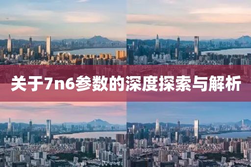 关于7n6参数的深度探索与解析
