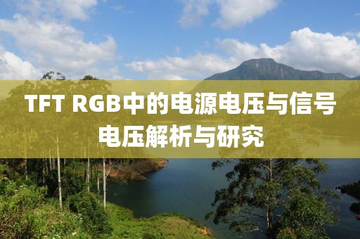 TFT RGB中的电源电压与信号电压解析与研究
