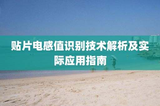 贴片电感值识别技术解析及实际应用指南