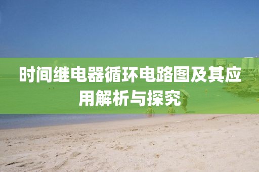 时间继电器循环电路图及其应用解析与探究