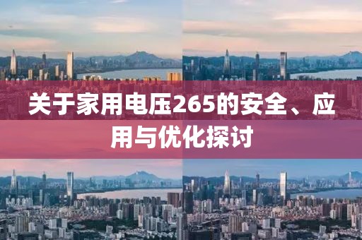 关于家用电压265的安全、应用与优化探讨