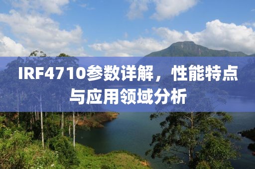 IRF4710参数详解，性能特点与应用领域分析