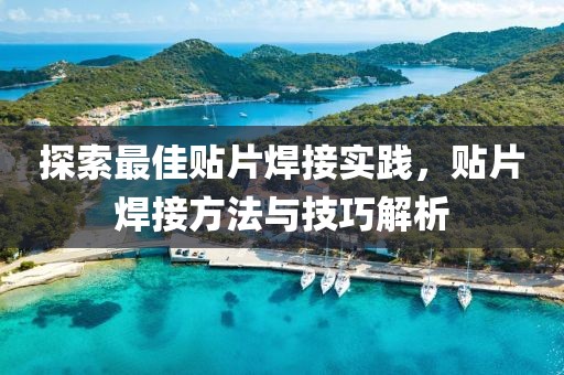 探索最佳贴片焊接实践，贴片焊接方法与技巧解析