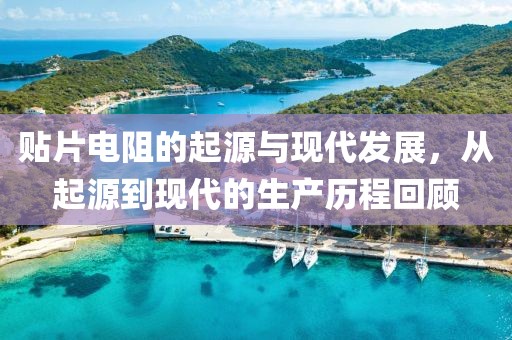 贴片电阻的起源与现代发展，从起源到现代的生产历程回顾