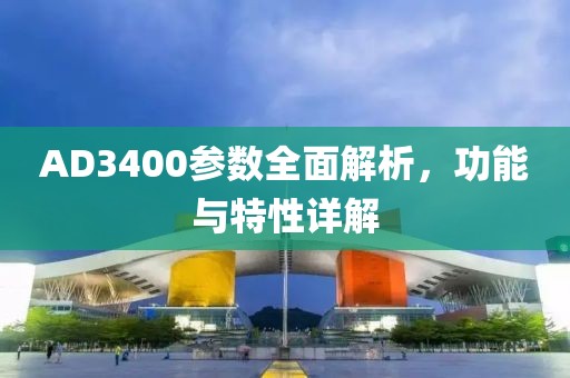 AD3400参数全面解析，功能与特性详解