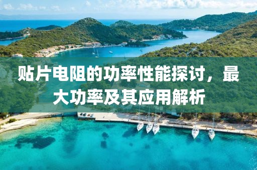 贴片电阻的功率性能探讨，最大功率及其应用解析