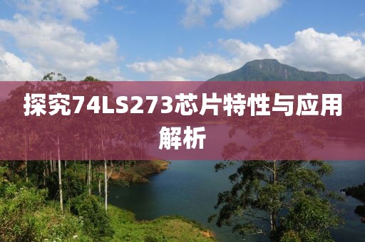 探究74LS273芯片特性与应用解析