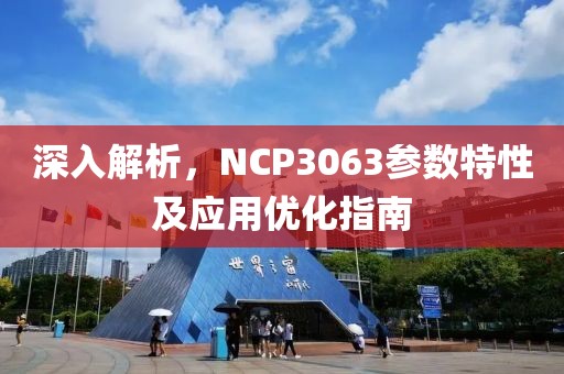 深入解析，NCP3063参数特性及应用优化指南
