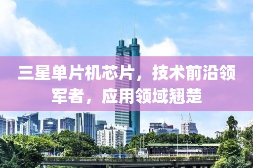 三星单片机芯片，技术前沿领军者，应用领域翘楚