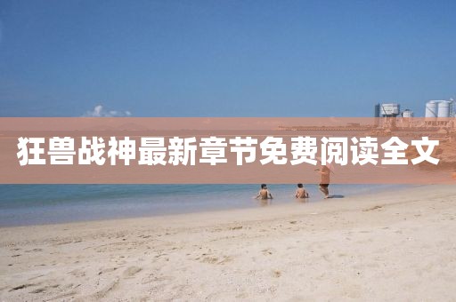 狂兽战神最新章节免费阅读全文