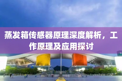 蒸发箱传感器原理深度解析，工作原理及应用探讨