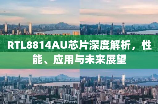 RTL8814AU芯片深度解析，性能、应用与未来展望