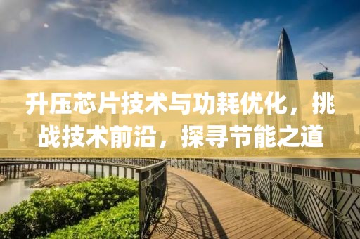 升压芯片技术与功耗优化，挑战技术前沿，探寻节能之道
