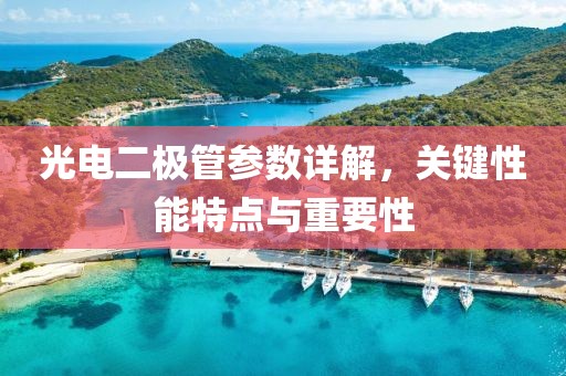 光电二极管参数详解，关键性能特点与重要性