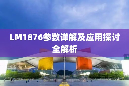 LM1876参数详解及应用探讨全解析